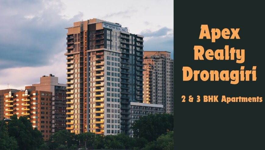 Invest in Comfort: Apex Realty Dronagiri New Project in Dronagiri