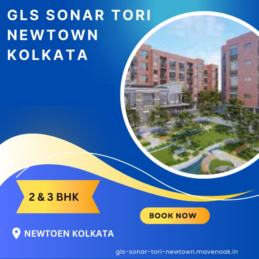 GLS Sonar Tori in New Town, Kolkata Location,  Amenities, Specifications