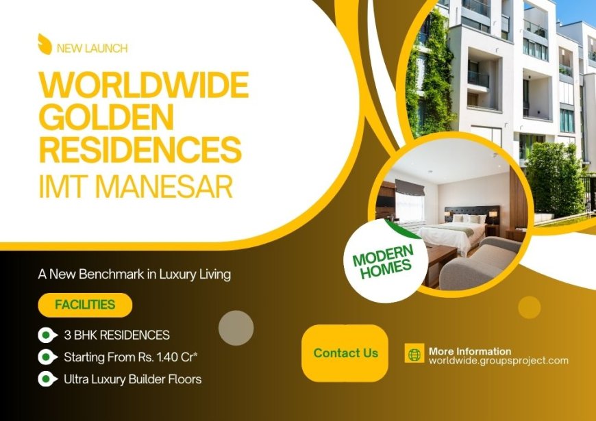 Worldwide Golden Residences - Modern Homes In Sector 9, IMT Manesar Gurgaon