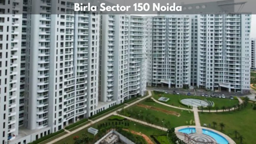 Birla Sector 150 Noida | Comfort and Convenience