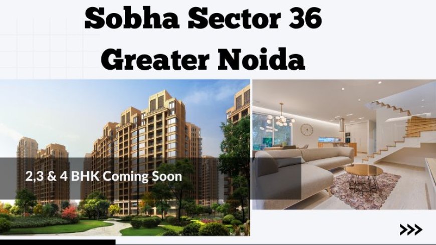 Sobha Sector Sector 36 Greater Noida | Dream Destination