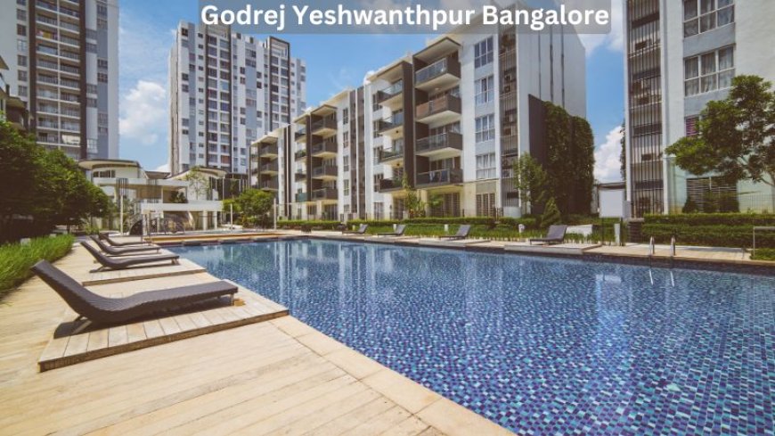 Godrej Yeshwanthpur Bangalore: Luxurious Premium Apartments