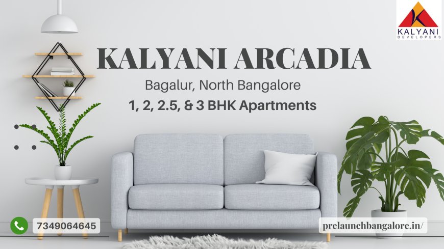 Kalyani Arcadia Bagalur: A Premium Residential Hub in North Bangalore