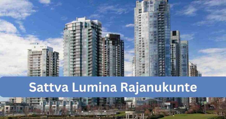 Experience Luxury at Sattva Lumina Rajanukunte, Bengaluru