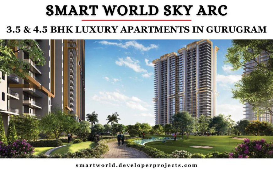 Smart World Sky Arc Sector 69 Gurugram - Welcome To The Better Life