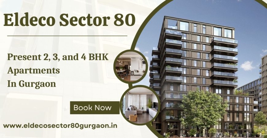 Eldeco Sector 80 Gurugram - Your Modern Oasis