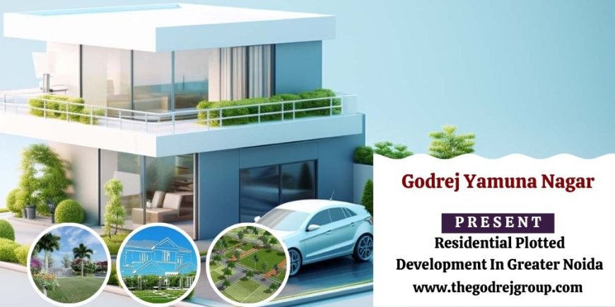 Godrej Plots Yamuna Nagar Greater Noida: A Home That Offers You Complete Freedom