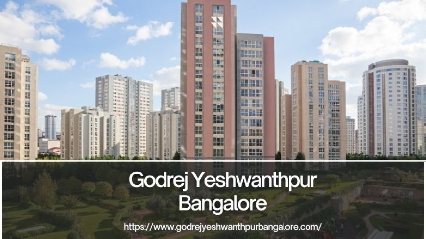 Godrej Yeshwanthpur Bnaglore: Experience Premium Living