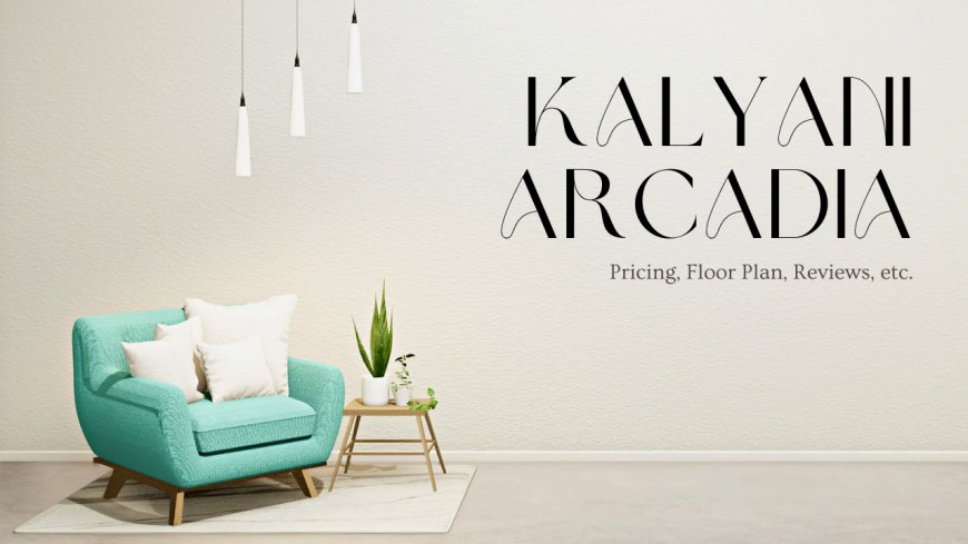 Kalyani Arcadia : Where your home finding stops!