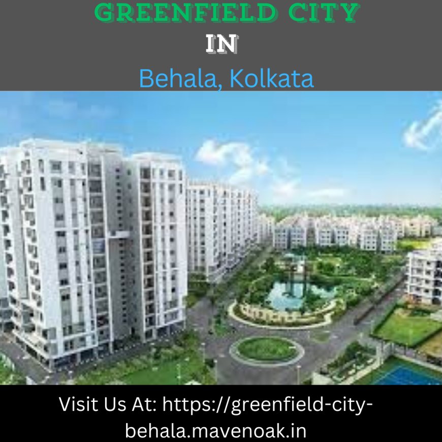 Greenfield City: Premium Apartments in Maheshtala, Kolkata