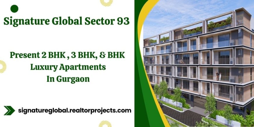 Signature Global Project In Sector 93 Gurgaon - City Living Made Easy