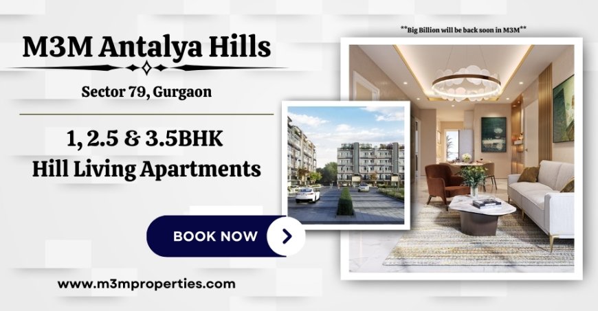 M3M Antalya Hills | Hill Living Apartments In Sector 79 Gurgaon | Backed by  10:90 Bank Subvention Payment Plan