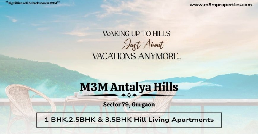 M3M Antalya Hills | Hill Living Apartments In Sector 79 Gurgaon | Backed by  10:90 Bank Subvention Payment Plan