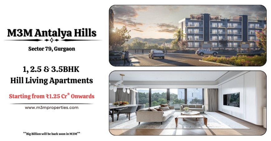 M3M Antalya Hills | Hill Living Apartments In Sector 79 Gurgaon | Backed by  10:90 Bank Subvention Payment Plan