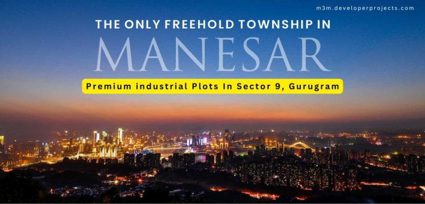 M3M Industrial Plots Manesar Gurgaon - The Opportunity You've Been Waiting for Has Arrived