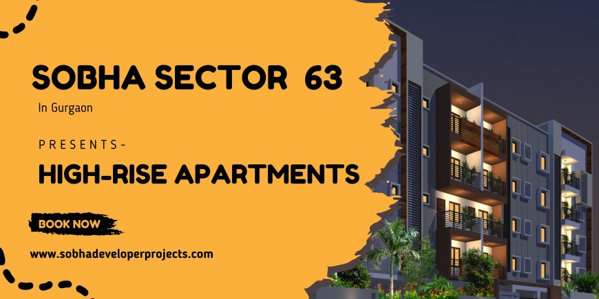 Sobha Sector 63A, Golf Course Extension Road, Gurugram: A Premier Residential Project