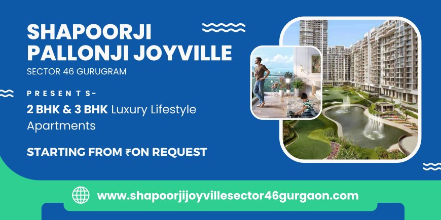 Shapoorji Joyville Sector 46 Gurugram - A Whole New World Around You