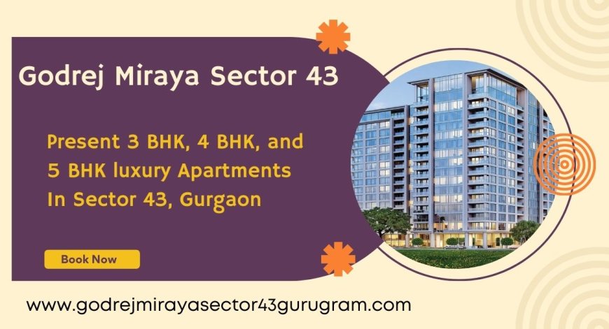 Godrej Miraya Sector 43 In Gurugram - Where Luxury Meets Convenience