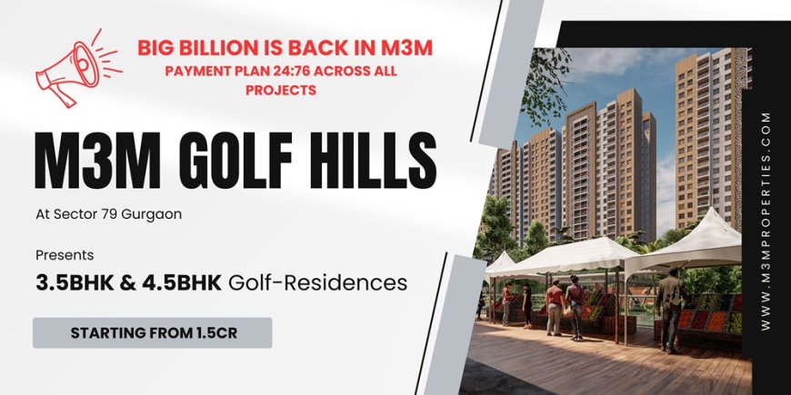 M3M Golf Hills | Opportunity To Avail High-End Golf-Residences at Big Billion Event in M3M