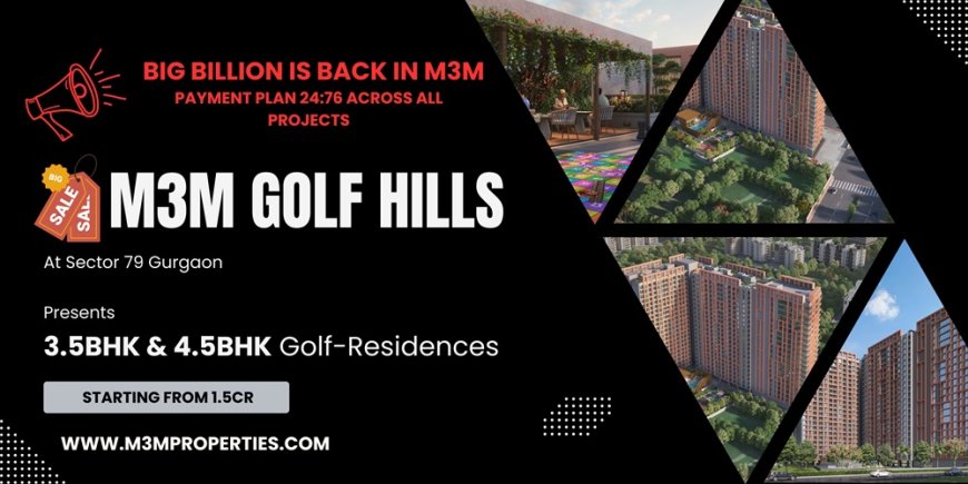 M3M Golf Hills | Opportunity To Avail High-End Golf-Residences at Big Billion Event in M3M