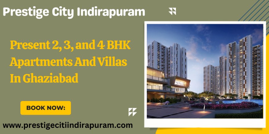 Prestige City Indirapuram - Elevated Living At Its Finest