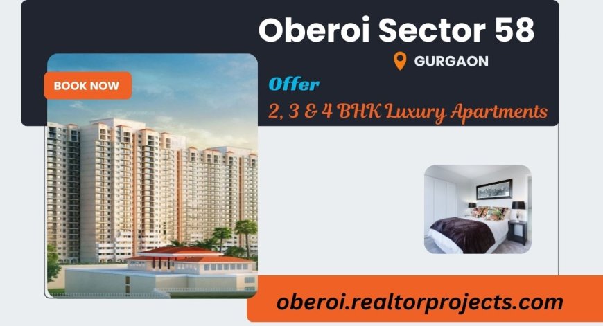 Oberoi Sector 58 Gurugram |  A Place to Call Your Own