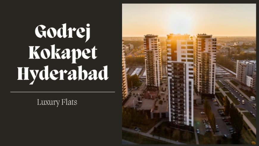 Godrej Kokapet Hyderabad | Your Amazing Lifestyle Spaces