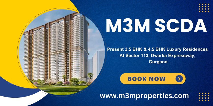 M3M SCDA Sector 113 Gurugram - Life Just Got Better