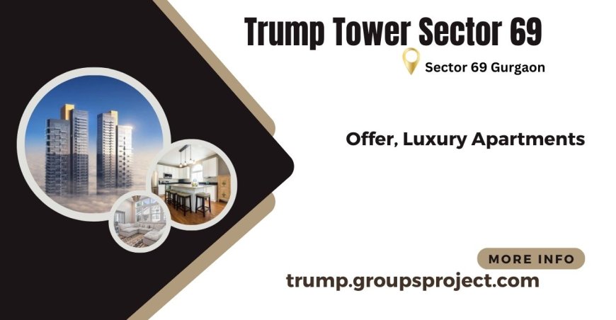 Trump properties Gurgaon  |  The Perfect Place to Call Home