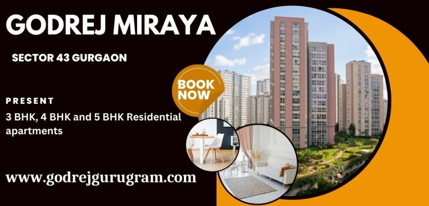 Godrej Miraya in Sector 43 Gurugram | Redefining Luxury Living in the Millennium City