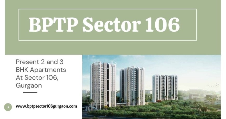 BPTP Sector 106 Dwarka Expressway - Life Just Got Better