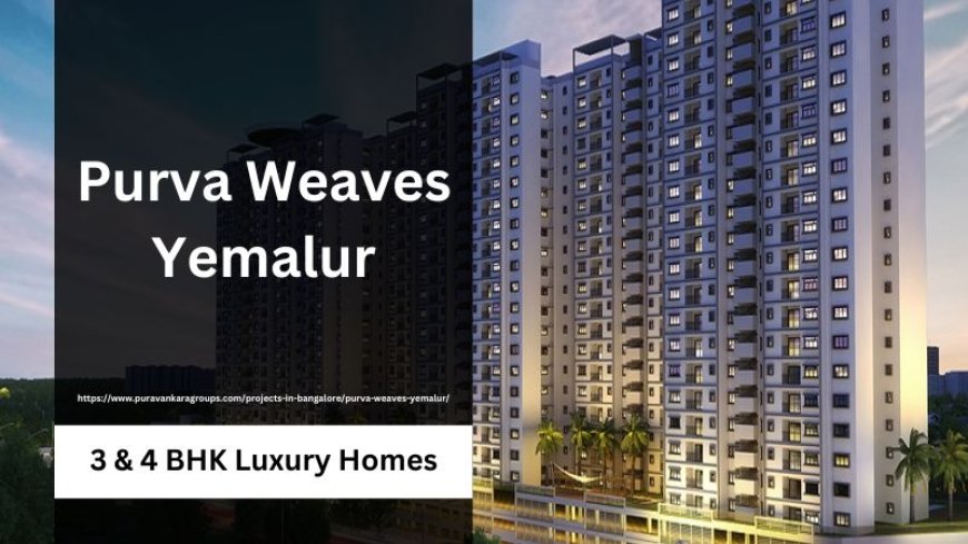 Purva Weaves Yemalur: Residential Flats in Bellandur Bangalore