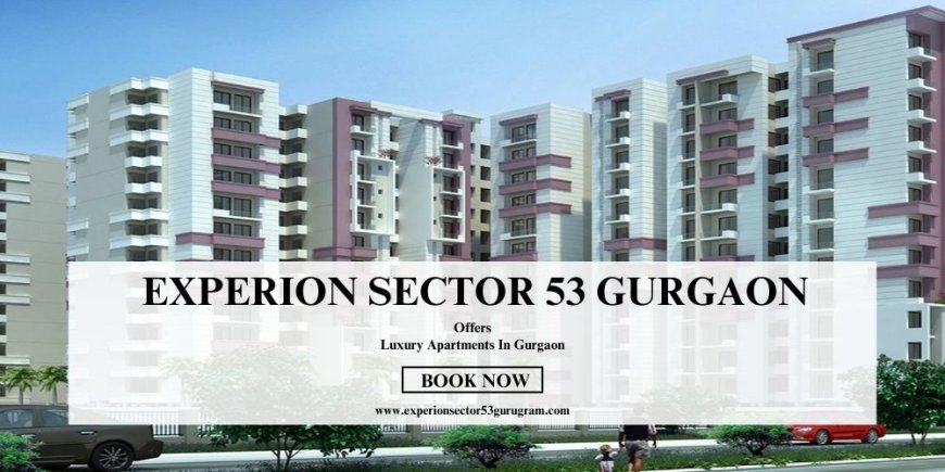 Experion Sector 53 Gurgaon - Where Style Meets Comfort