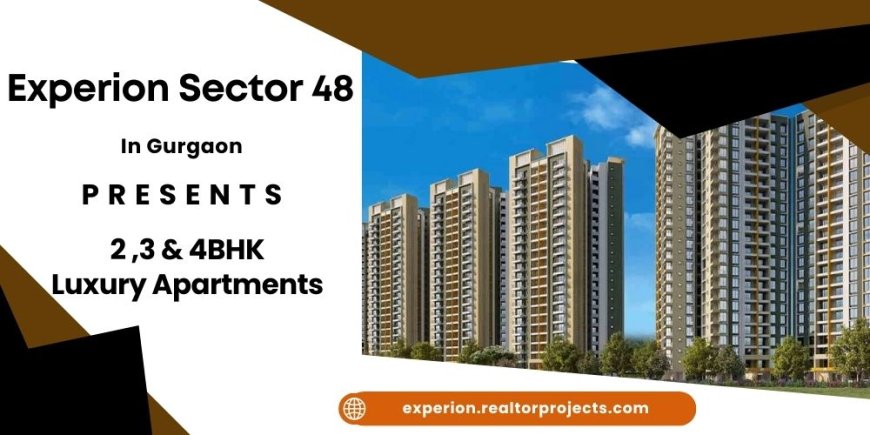 Experion Sector 48 Gurgaon - Your Ultimate Living Experience