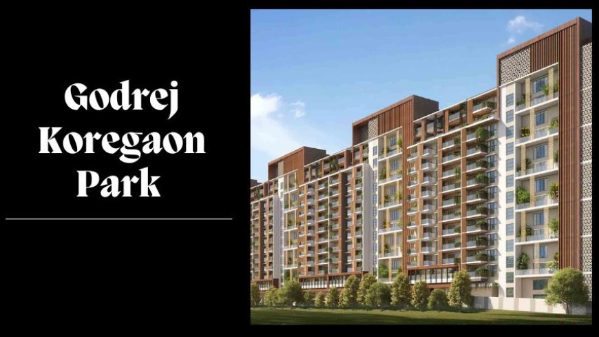 Godrej Koregaon Park | New Wave For Luxury Living In Pune