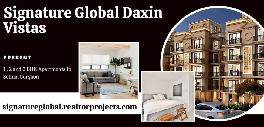 Signature Global Daxin Vistas In Gurugram - Invest In You