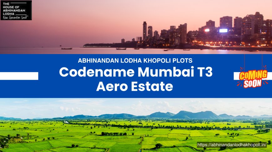 Abhinandan Lodha Khopoli: A Prime Investment Opportunity in Mumbai’s New-Age Air Corridor