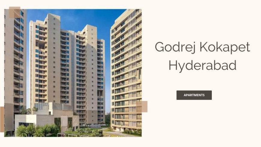 Godrej Kokapet Hyderabad | Premier Choice For Luxury Flats