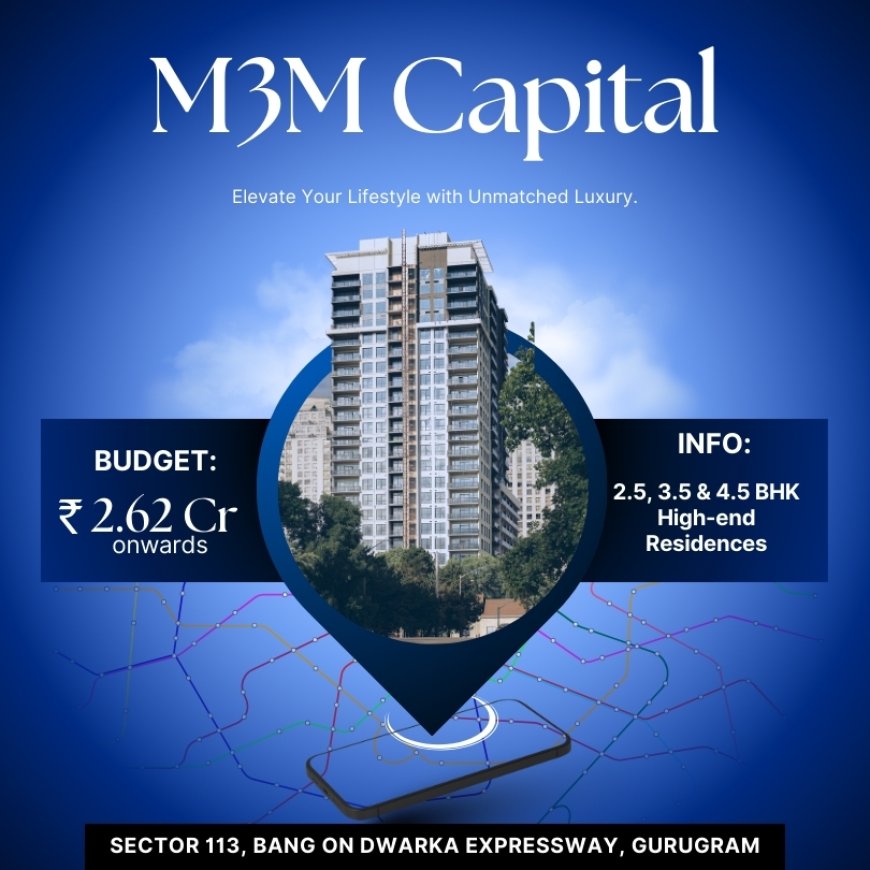 M3M Capital Sector 113 Gurugram: Get Your High End Residences In Big Billion Sale Event