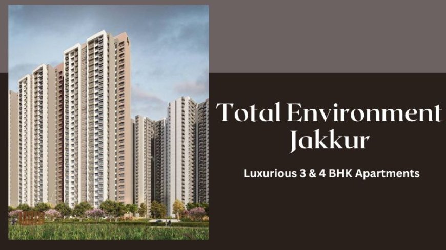 Total Environment Jakkur: Modern Residences in Bangalore