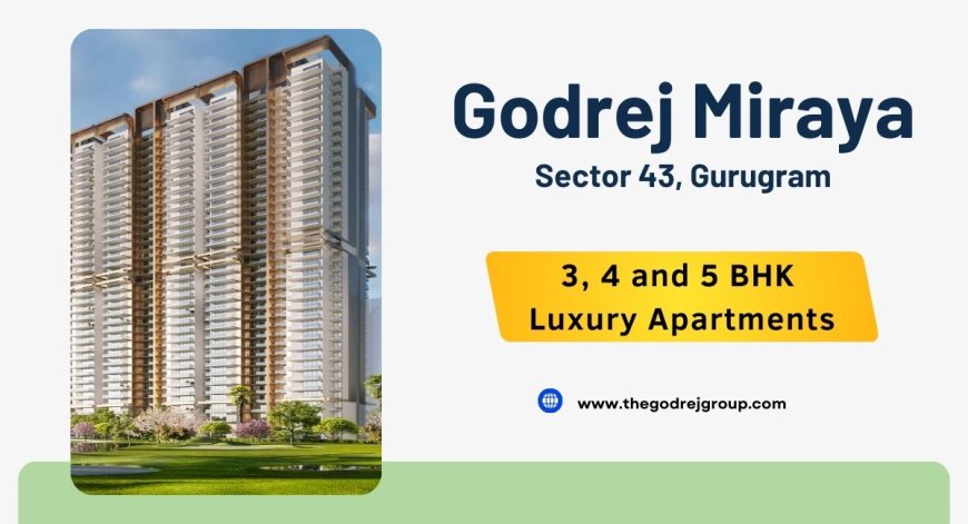 Godrej Miraya Sector 43 Gurgaon - A World Where Your Life Fits Into Place