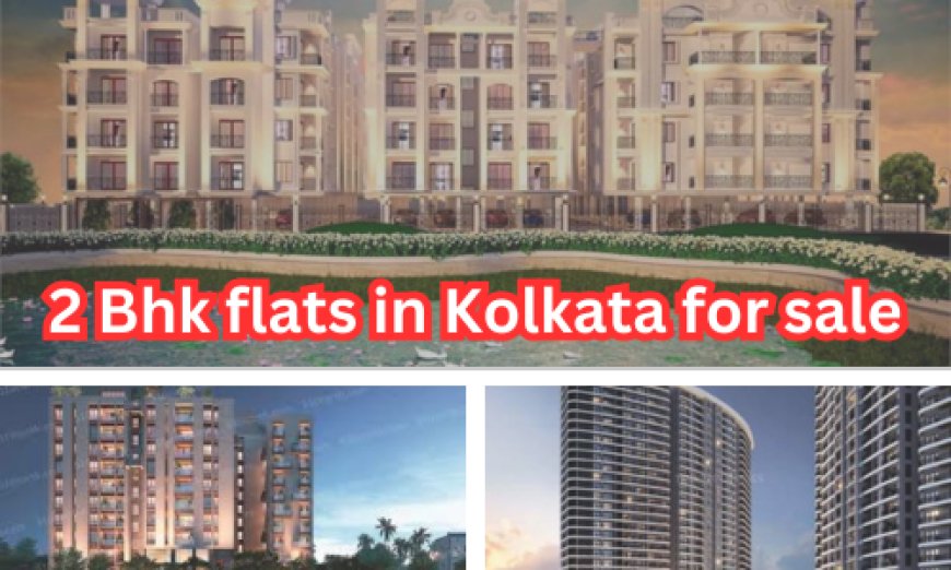 Find Your Ideal Home: A Guide to 2 BHK Flats in Kolkata