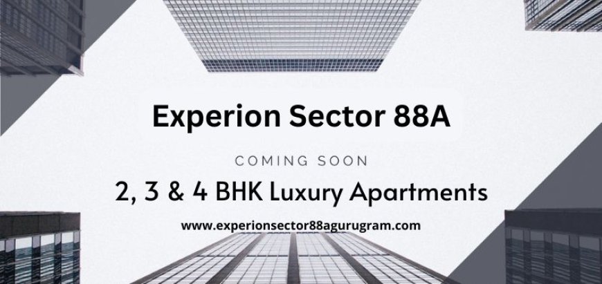 Experion Sector 88A: A New Benchmark in Residential Living at Dwarka Expressway, Gurgaon