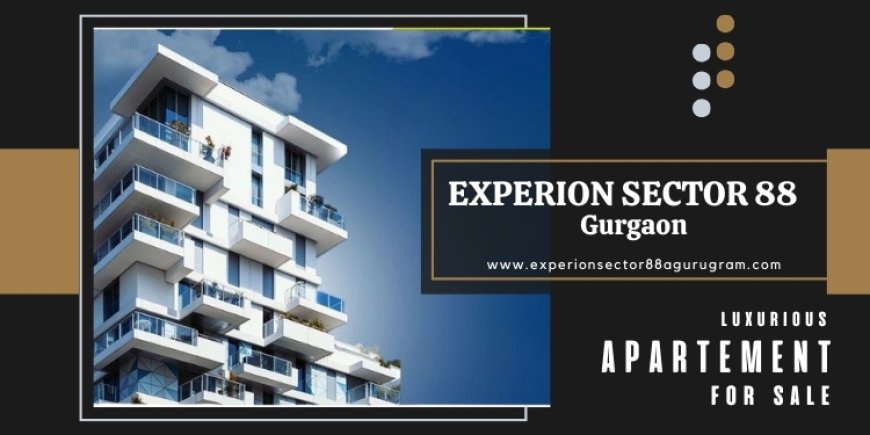 Experion Sector 88A: A New Benchmark in Residential Living at Dwarka Expressway, Gurgaon