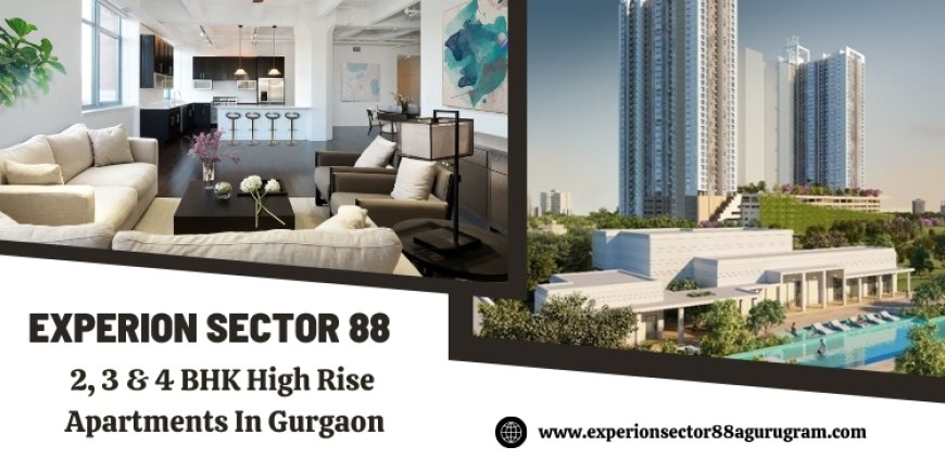 Experion Sector 88A: A New Benchmark in Residential Living at Dwarka Expressway, Gurgaon