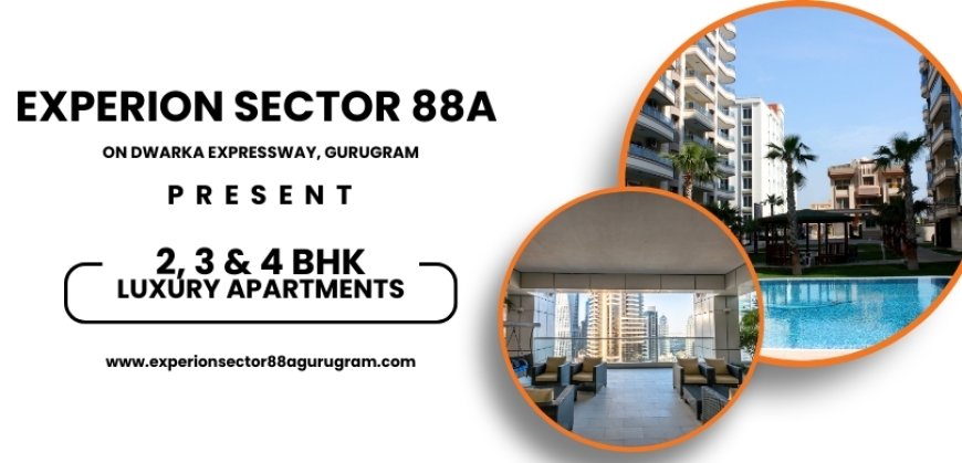 Experion Sector 88A: A New Benchmark in Residential Living at Dwarka Expressway, Gurgaon