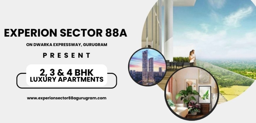 Experion Sector 88A: A New Benchmark in Residential Living at Dwarka Expressway, Gurgaon