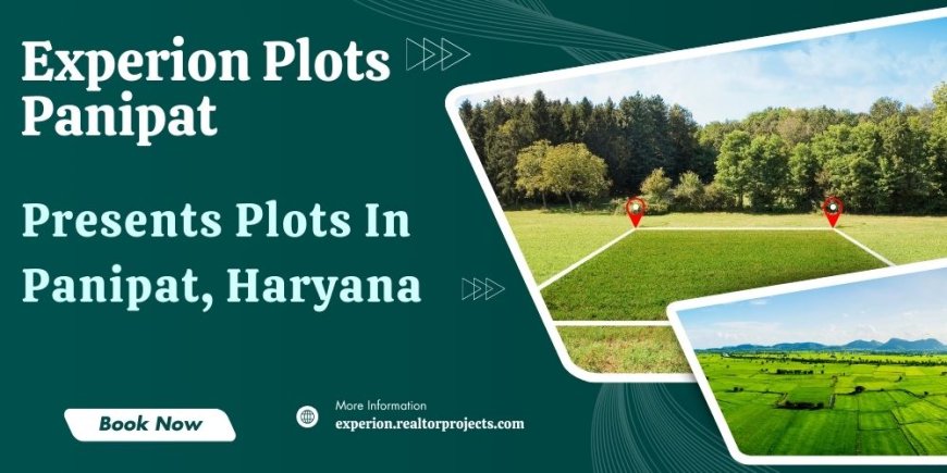 Experion Plots Panipat - Land Of Possibilities, Space For Dreams