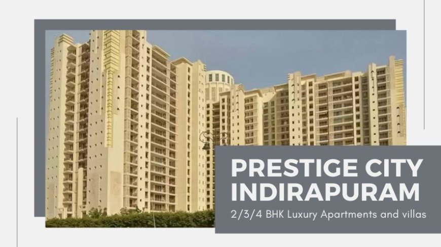 Prestige City Indirapuram | Township Project In Ghaziabad