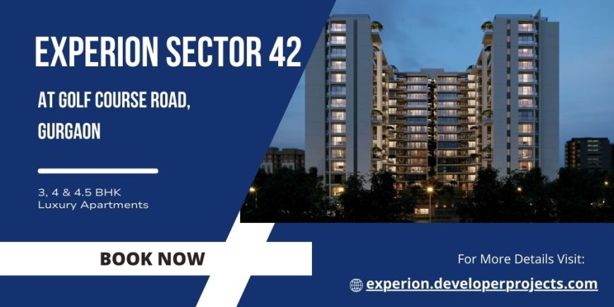 Experion Sector 42 Golf Course Road Gurgaon: A New Luxury Landmark